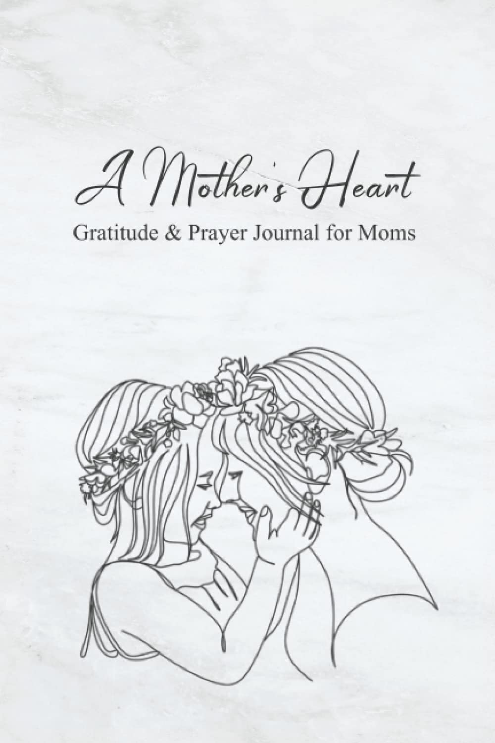 A Mother’s Heart: Gratitude & Prayer Journal for Moms