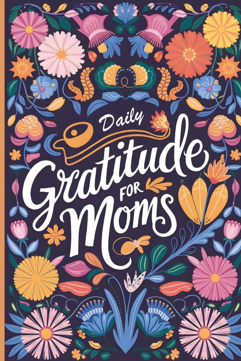 Daily Gratitude For Moms: A Faith-Filled Journal for Finding Joy in Motherhood